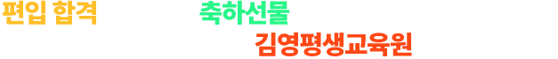 편입 합격의 기쁨과 축하선물을 한 번에! 행복은 두 배로! 여러분의 행복한 새 출발, 김영평생교육원이 응원합니다.